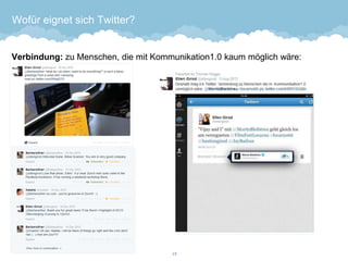 Wofür eignet sich Twitter? 
Verbindung:zu Menschen, die mit Kommunikation1.0 kaum möglich wäre: 
17 
 