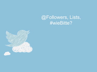 @Followers, Lists, 
#wieBitte?  