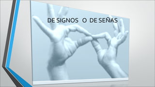 DE SIGNOS O DE SEÑAS

 
