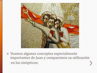 » Veamos algunos conceptos especialmente
importantes de Juan y comparemos su utilización
en los sinópticos:
 