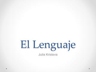 El Lenguaje
Julia Kristeva
 