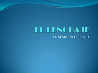 EL LENGUAJE I.E.M MARÍA GORETTI 