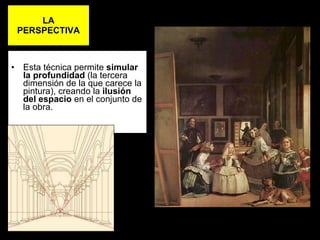 LA PERSPECTIVA Esta técnica permite  simular la profundidad  (la tercera dimensión de la que carece la pintura), creando la  ilusión del   espacio  en el conjunto de la obra.  