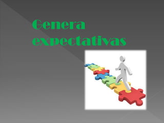 Genera
expectativas
 