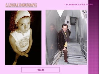 I. EL LENGUAJE AUDIOVISUAL
Picado
 