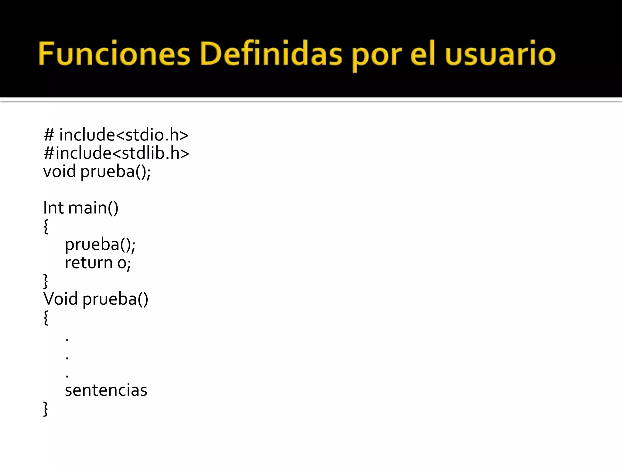 # include<stdio.h>
#include<stdlib.h>
void prueba();
Int main()
{
   prueba();
   return 0;
}
Void prueba()
{
   .
   .
   .
   sentencias
}
 