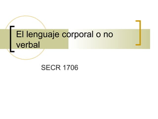El lenguaje corporal o no verbal SECR 1706 