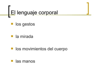 El lenguaje corporal los gestos la mirada los movimientos del cuerpo las manos 