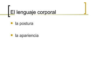 El lenguaje corporal la postura la apariencia  