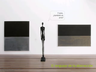 Y esto,
                                            ¿también es
                                                  arte?




Kate Rothko Prizel y Christopher Rothko,
                                           El lenguaje de la abstracción
Rothko Rooms, 2006. Pro Litteris, Zurich
Foto: Serge Hasenböhler
 