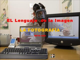 EL Lenguaje  de la Imagen LA FOTOGRAFÍA META UAQ 