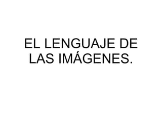 EL LENGUAJE DE LAS IMÁGENES. 