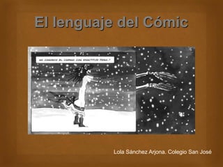 El lenguaje del Cómic
Lola Sánchez Arjona. Colegio San José
 