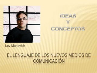 Lev Manovich


 EL LENGUAJE DE LOS NUEVOS MEDIOS DE
            COMUNICACIÓN
 