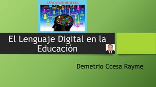 El Lenguaje Digital en la
Educación
Demetrio Ccesa Rayme
 