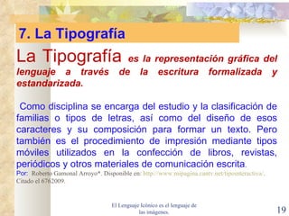 El Lenguaje Icónico es el lenguaje de las imágenes. La Tipografía  es la representación gráfica del lenguaje a través de l...