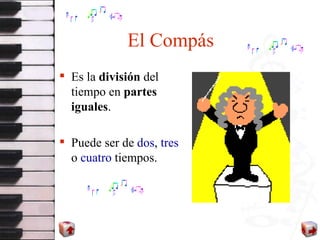 El Compás Es la  división  del tiempo en  partes   iguales . Puede ser de  dos ,  tres  o  cuatro  tiempos. 