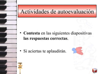 Actividades de autoevaluación Contesta  en las siguientes diapositivas  las respuestas correctas . Si aciertas te aplaudirán. 
