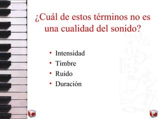 ¿Cuál de estos términos no es una cualidad del sonido? Intensidad Timbre Ruido Duración 