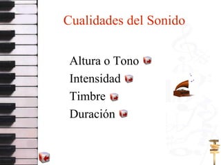Cualidades del Sonido Altura o Tono Intensidad Timbre Duración 