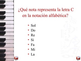 ¿Qué nota representa la letra C en la notación alfabética?   Sol  Do Re Si Fa Mi La 
