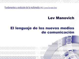 Fundamentos y evolución de la multimedia (PAC 1. Lorena Cernadas Soto)
Lev Manovich
El lenguaje de los nuevos medios
de comunicación
 