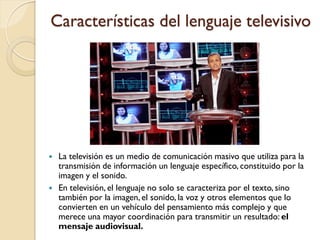 Características del lenguaje televisivo




   La televisión es un medio de comunicación masivo que utiliza para la
    t...