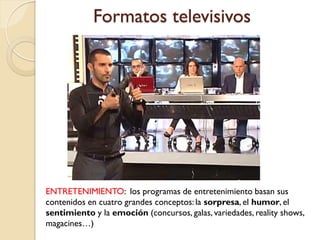 Formatos televisivos




ENTRETENIMIENTO: los programas de entretenimiento basan sus
contenidos en cuatro grandes concepto...