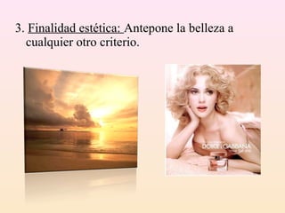 3. Finalidad estética: Antepone la belleza a
  cualquier otro criterio.
 