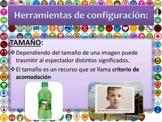 TAMAÑO:
Dependiendo del tamaño de una imagen puede
trasmitir al espectador distintos significados.
El tamaño es un recurso que se llama criterio de
acomodación
 