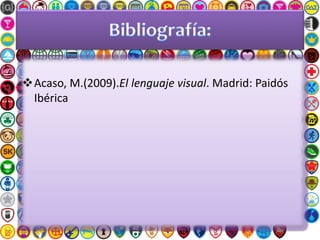 Acaso, M.(2009).El lenguaje visual. Madrid: Paidós
Ibérica
 