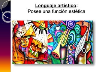 Lenguaje artístico:
Posee una función estética
 