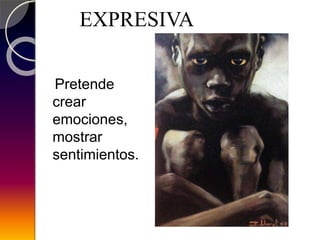 Pretende
crear
emociones,
mostrar
sentimientos.
EXPRESIVA
 