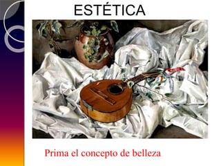 ESTÉTICA
Prima el concepto de belleza
 