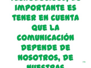 tecnológicos, lo
importante es
tener en cuenta
que la
comunicación
depende de
nosotros, de FIN