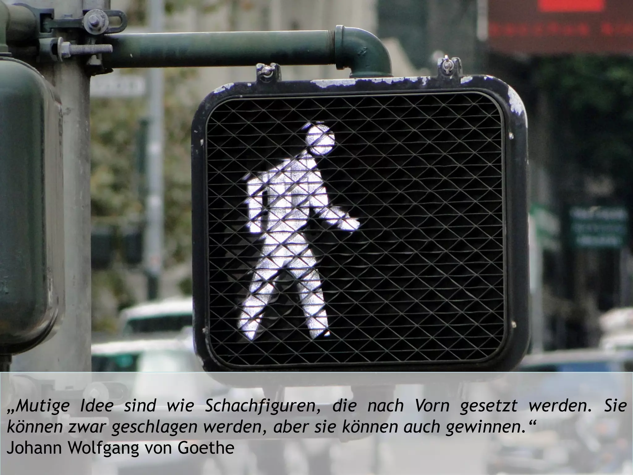 „Mutige Idee sind wie Schachfiguren, die nach Vorn gesetzt werden. Sie
können zwar geschlagen werden, aber sie können auch gewinnen.“
Johann Wolfgang von Goethe
 