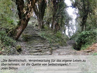 „Die Bereitschaft, Verantwortung für das eigene Leben zu
übernehmen, ist die Quelle von Selbstrespekt.“
Joan Didion
 