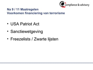 Na 9 / 11 Maatregelen  Voorkomen financiering van terrorisme    USA Patriot Act Sanctiewetgeving Freezelists / Zwarte lijsten 