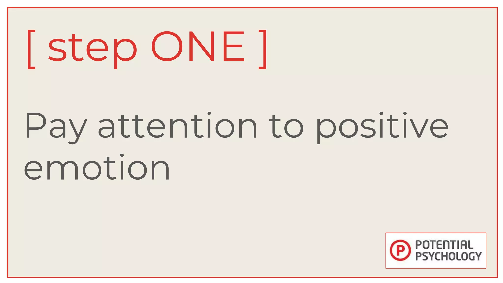 Pay attention to positive
emotion
[ step ONE ]
 