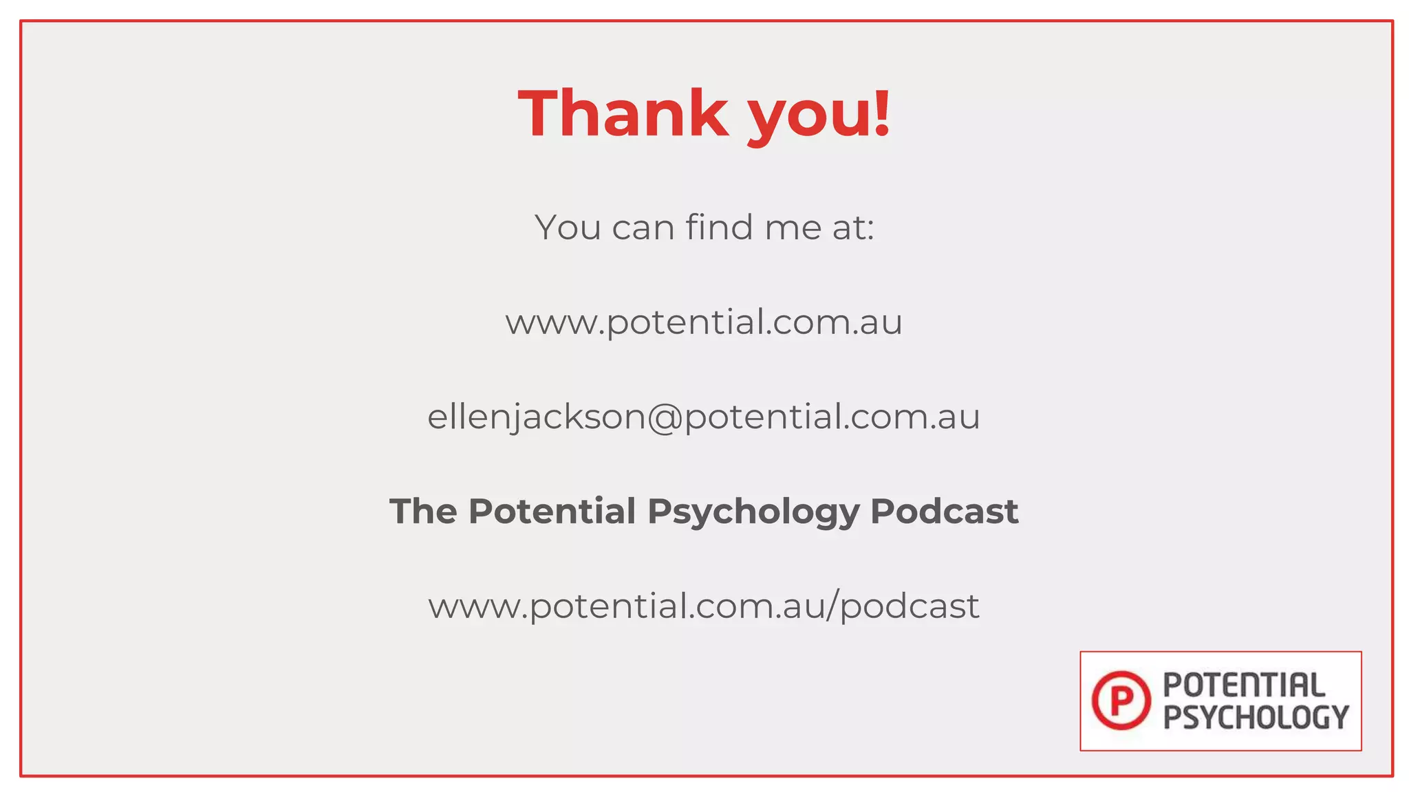 Thank you!
You can find me at:
www.potential.com.au
ellenjackson@potential.com.au
The Potential Psychology Podcast
www.potential.com.au/podcast
 
