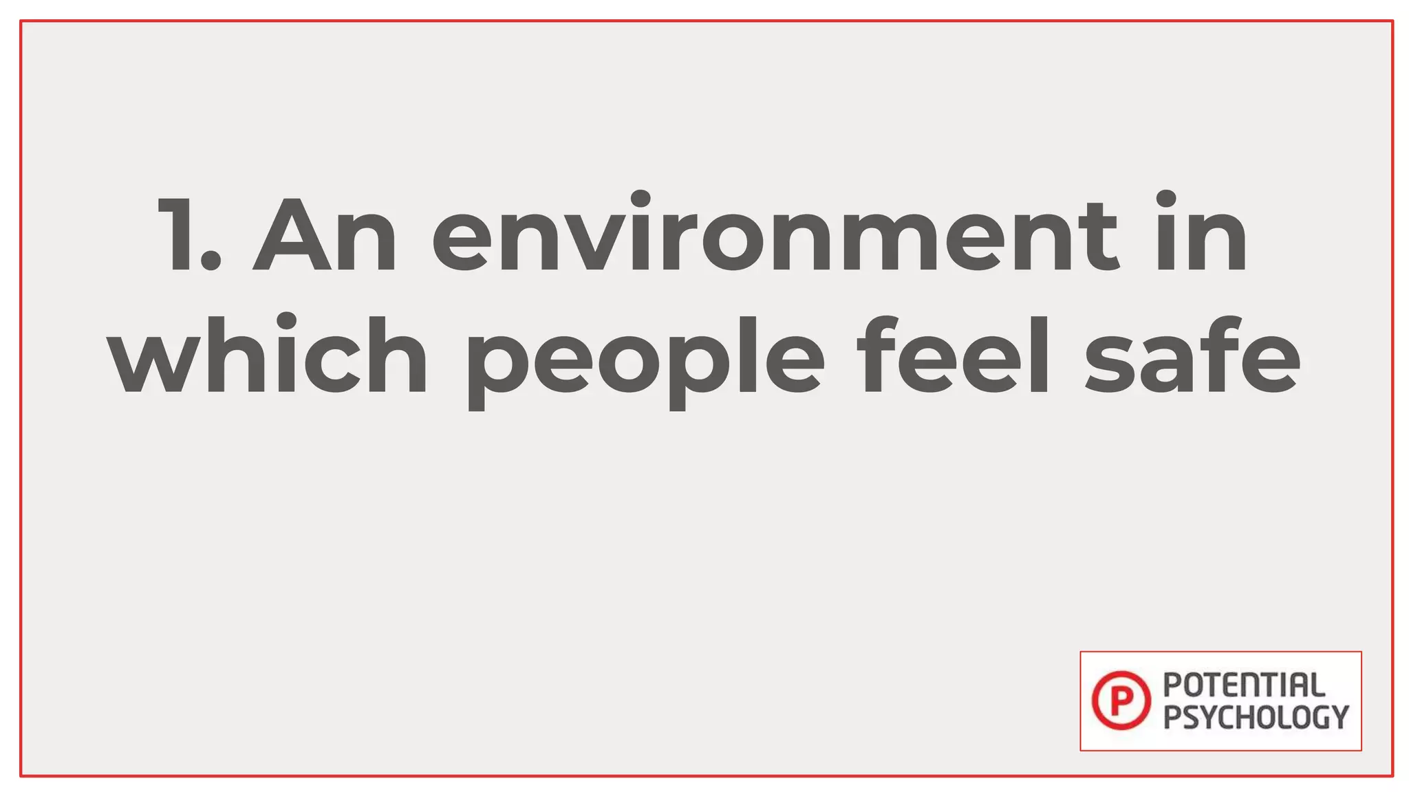 1. An environment in
which people feel safe
 