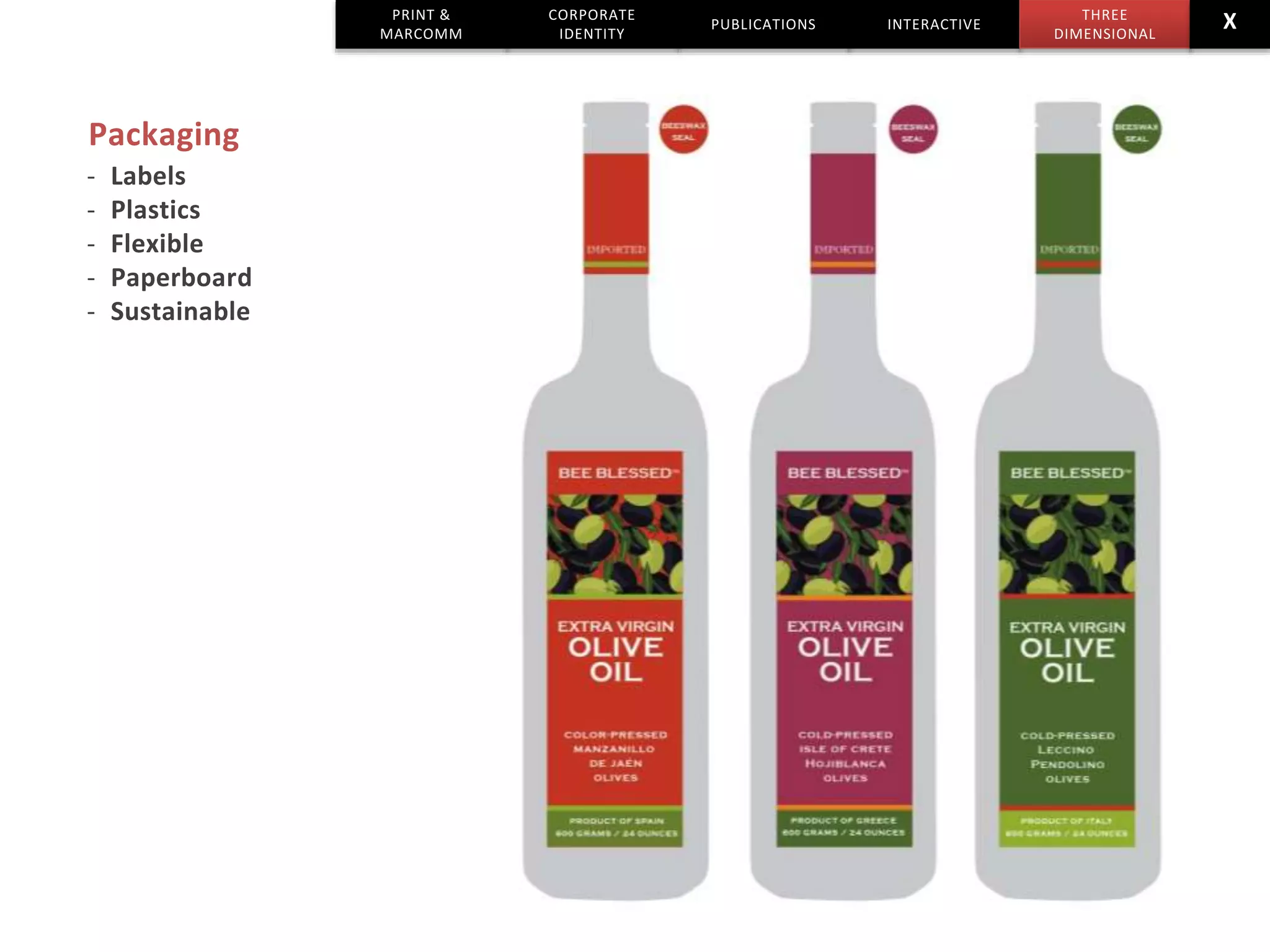 Packaging
- Labels
- Plastics
- Flexible
- Paperboard
- Sustainable
PRINT &
MARCOMM
CORPORATE
IDENTITY
PUBLICATIONS INTERACTIVE
THREE
DIMENSIONAL
X
 