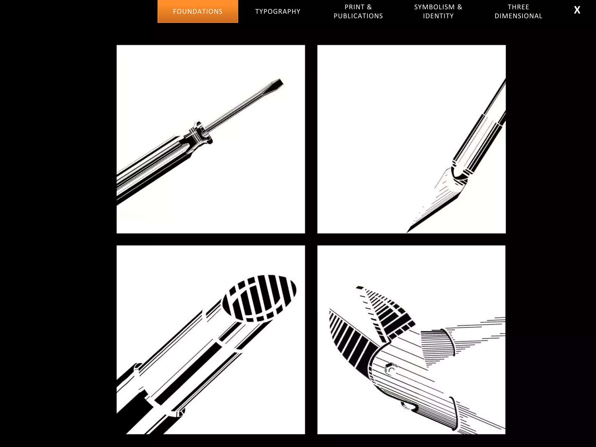 TYPOGRAPHY
PRINT &
PUBLICATIONS
SYMBOLISM &
IDENTITY
THREE
DIMENSIONAL
FOUNDATIONS X
 