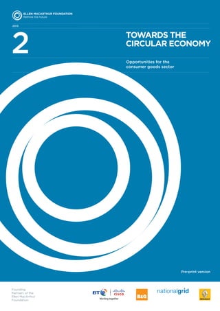 2013




2
                  TOWARDS THE
                  CIRCULAR ECONOMY

                  Opportunities for the
                  consumer goods sector




                                          Pre-print version




Founding
Partners of the
Ellen MacArthur
Foundation
 