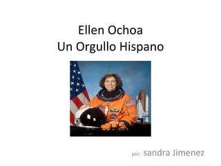 Ellen Ochoa Un Orgullo Hispano por:  sandra Jimenez 