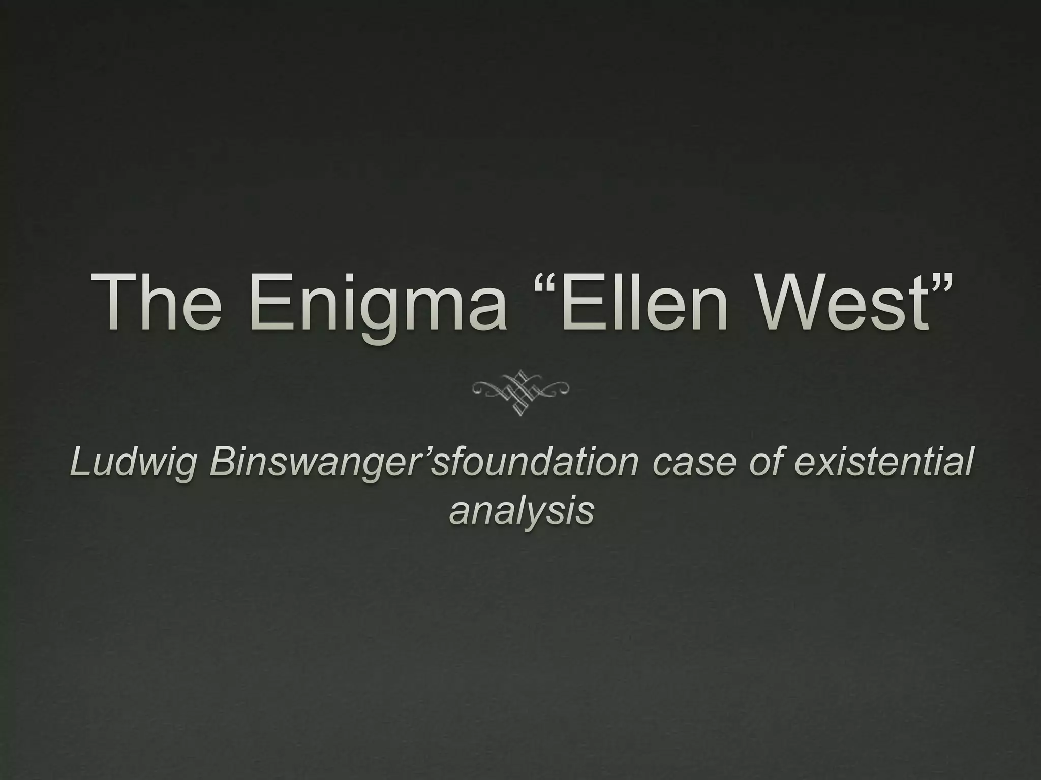 The Enigma “Ellen West”Ludwig Binswanger’sfoundation case of existential analysis