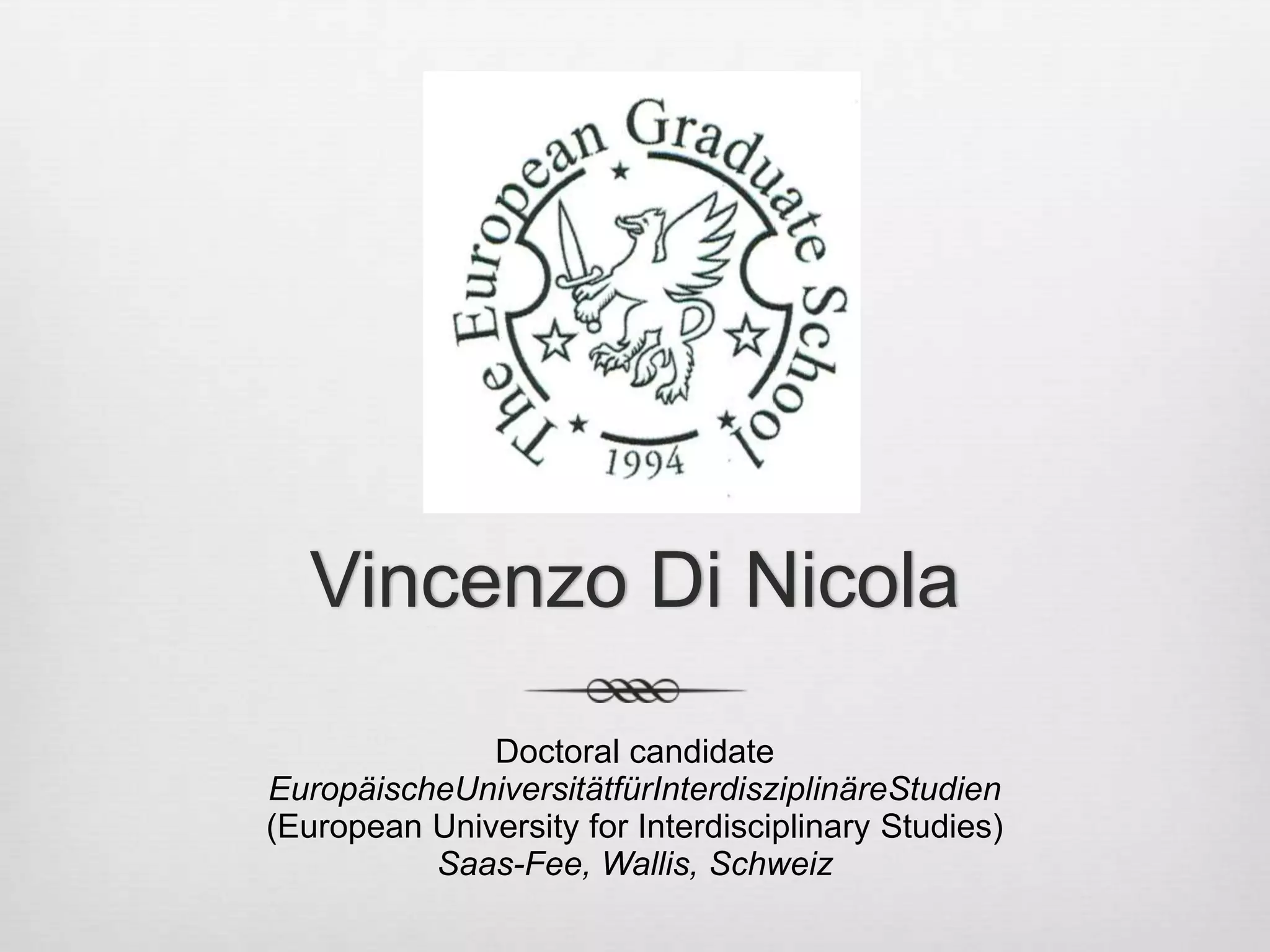 Vincenzo Di NicolaDoctoral candidate EuropäischeUniversitätfürInterdisziplinäreStudien(European University for Interdisciplinary Studies)Saas-Fee, Wallis, Schweiz