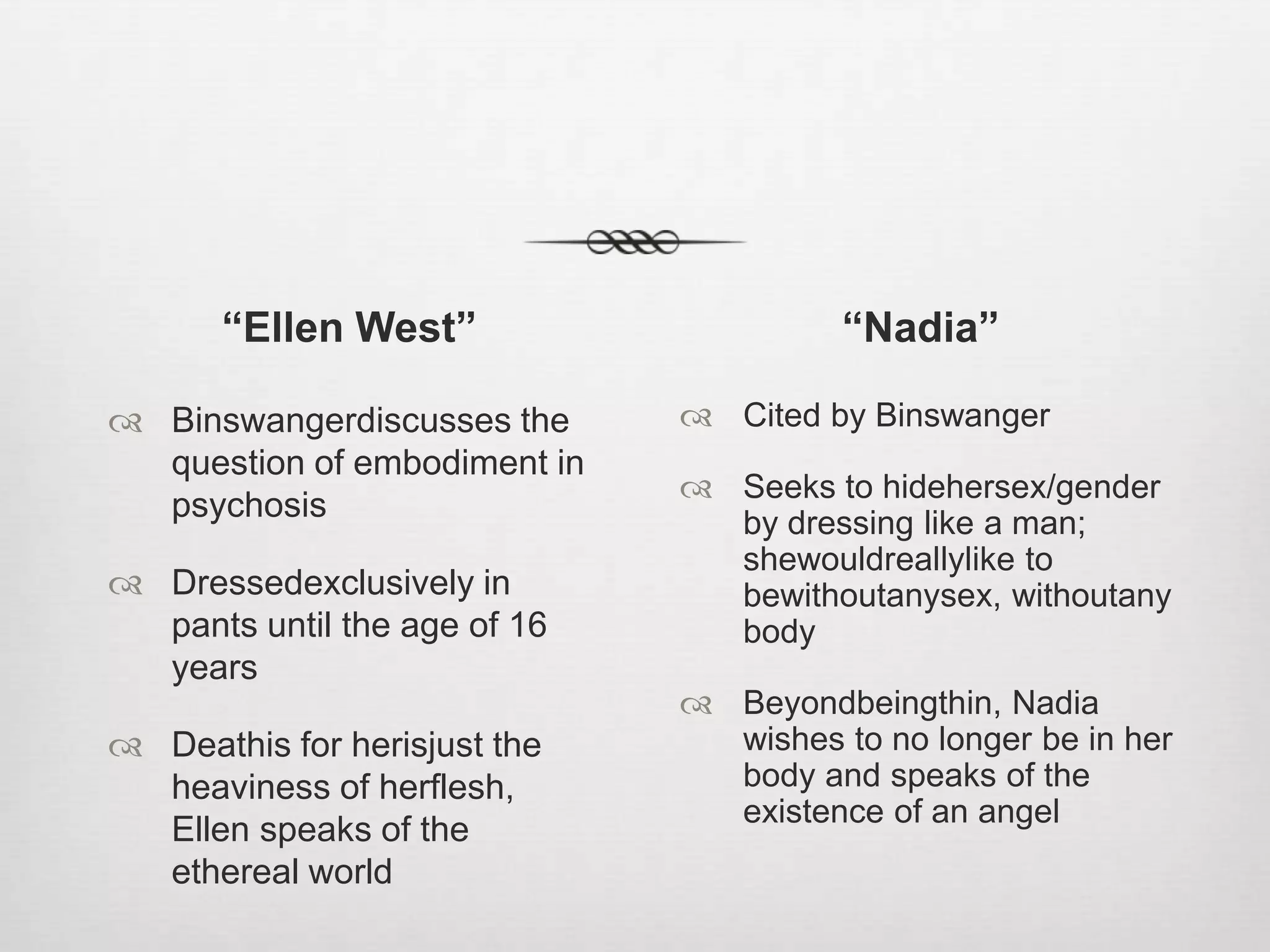 The Gestalt“Ellen West”PsychiatricphenomenologyExistentialRelationalSocioculturalPhobia/obsession/delusion?Emptiness, ontologicalinsecurityAll relationships/RxinterruptedA woman in a traditional/patriarchalfamily/societyA Jewish patient in an antisemiticsociety