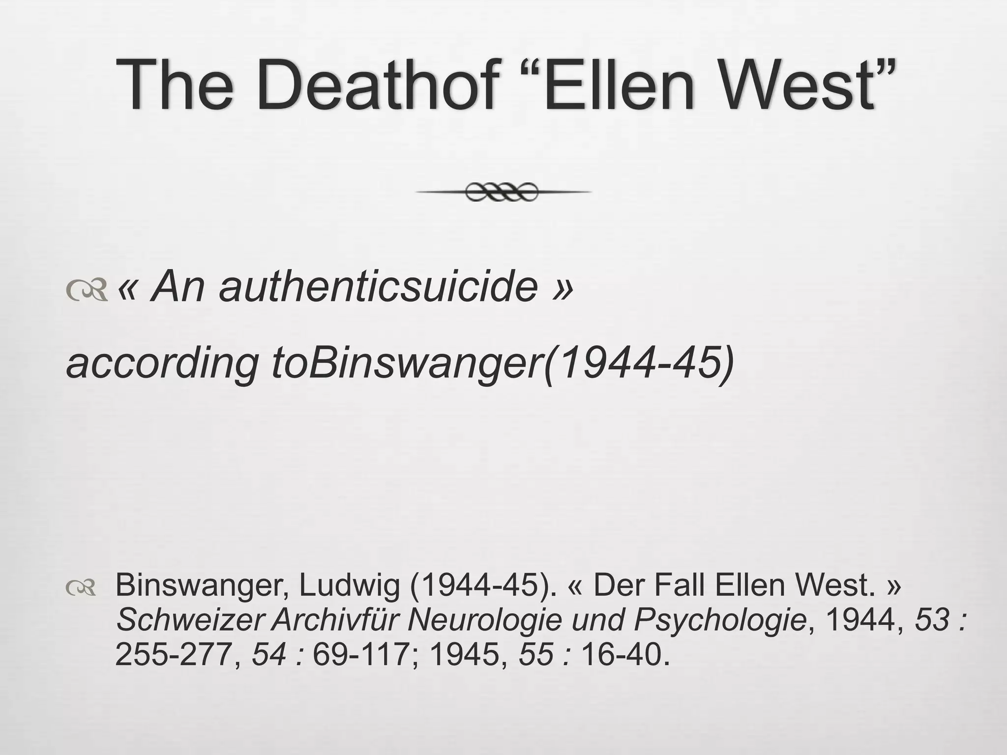 After 3 dayswithherfamily, Ellen appearstransformed: she has breakfast, atnoonsheeatswell for the first time in 13 years, during the afternoonshegoes for a walkwithherhusband, readspoems and writesletters. All the heavinessisliftedfromherbeing. That night, shetakes poison.The nextday, at the age of 33 years, Ellen West isdead.