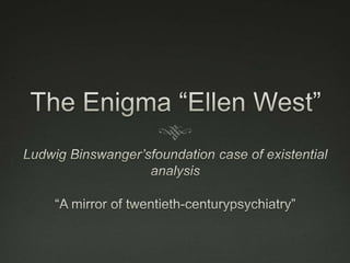 The Enigma “Ellen West”Ludwig Binswanger’sfoundation case of existential analysis“A mirror of twentieth-centurypsychiatry”